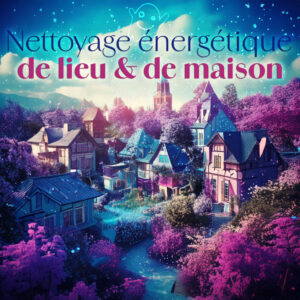 Nettoyage Énergétique de maison et de lieu